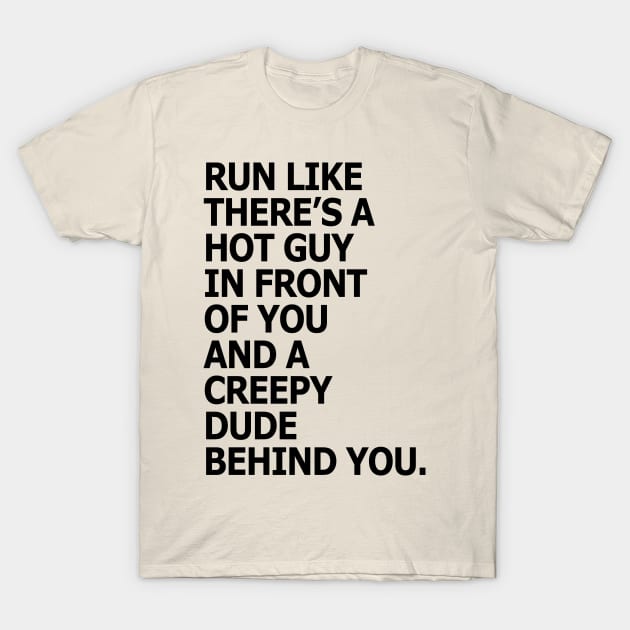 Run like there's a hot guy in front of you and a creepy dude behind you T-Shirt by KewaleeTee